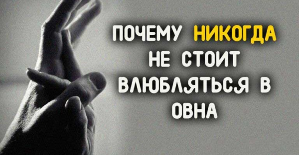 ПОЧЕМУ НИКОГДА НЕ СТОИТ ВЛЮБЛЯТЬСЯ В ОВНА